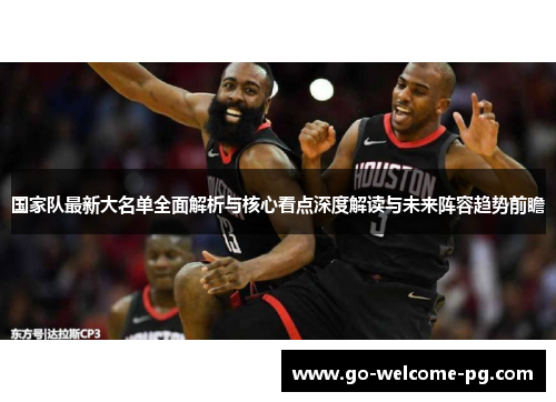 国家队最新大名单全面解析与核心看点深度解读与未来阵容趋势前瞻