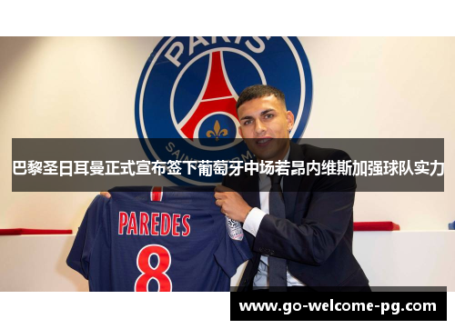巴黎圣日耳曼正式宣布签下葡萄牙中场若昂内维斯加强球队实力